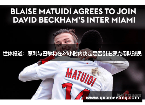 世体报道:魔刺与巴黎将在24小时内决定是否引进罗克母队球员 世体报道:魔刺与巴黎将在24小时内决定是否引进罗克母队球员