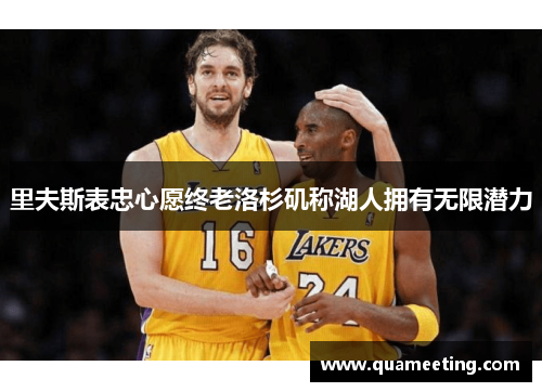 里夫斯表忠心愿终老洛杉矶称湖人拥有无限潜力 里夫斯表忠心愿终老洛杉矶称湖人拥有无限潜力