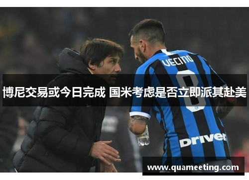 博尼交易或今日完成 国米考虑是否立即派其赴美