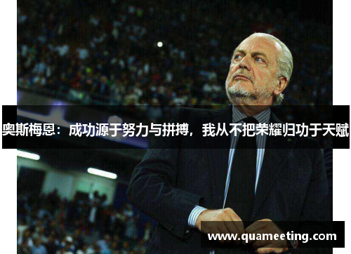 奥斯梅恩:成功源于努力与拼搏,我从不把荣耀归功于天赋 奥斯梅恩:成功源于努力与拼搏,我从不把荣耀归功于天赋