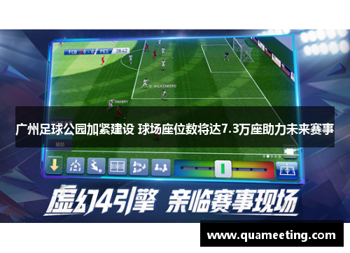 广州足球公园加紧建设 球场座位数将达7.3万座助力未来赛事 广州足球公园加紧建设 球场座位数将达7.3万座助力未来赛事