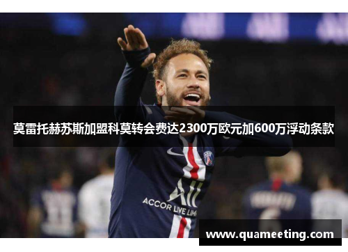 莫雷托赫苏斯加盟科莫转会费达2300万欧元加600万浮动条款 莫雷托赫苏斯加盟科莫转会费达2300万欧元加600万浮动条款