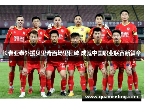 长春亚泰外援贝里奇百场里程碑 成就中国职业联赛新篇章 长春亚泰外援贝里奇百场里程碑 成就中国职业联赛新篇章